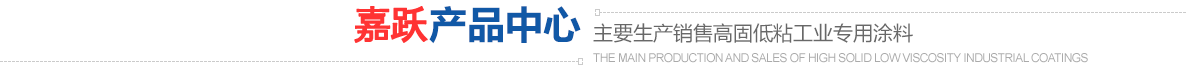 嘉躍涂料產(chǎn)品中心，主要生產(chǎn)銷(xiāo)售高固低粘工業(yè)專(zhuān)用涂料